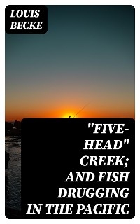 "Five-Head" Creek; and Fish Drugging In The Pacific - Louis Becke