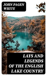 Lays and Legends of the English Lake Country - John Pagen White