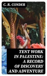 Tent Work in Palestine: A Record of Discovery and Adventure - C. R. Conder