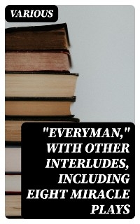 "Everyman," with other interludes, including eight miracle plays -  Various