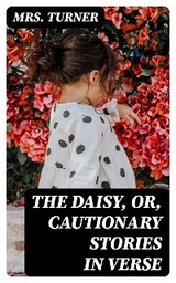 The Daisy, or, Cautionary Stories in Verse - Mrs. Turner