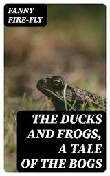 The Ducks and Frogs, a Tale of the Bogs - Fanny Fire-Fly