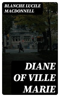 Diane of Ville Marie - Blanche Lucile MacDonnell