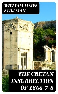 The Cretan Insurrection of 1866-7-8 - William James Stillman