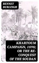 Khartoum Campaign, 1898; or the Re-Conquest of the Soudan - Bennet Burleigh