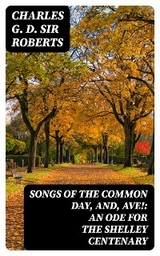 Songs of the Common Day, and, Ave!: An Ode for the Shelley Centenary - Charles G. D. Roberts  Sir