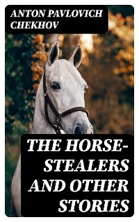 The Horse-Stealers and Other Stories - Anton Pavlovich Chekhov