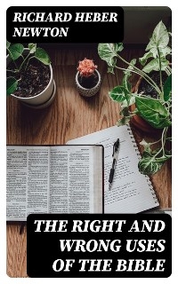 The Right and Wrong Uses of the Bible - Richard Heber Newton