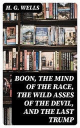 Boon, The Mind of the Race, The Wild Asses of the Devil, and The Last Trump - H. G. Wells