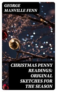 Christmas Penny Readings: Original Sketches for the Season - George Manville Fenn