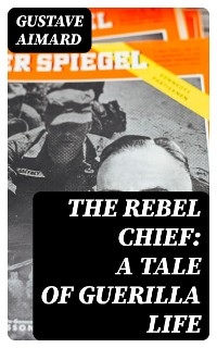 The Rebel Chief: A Tale of Guerilla Life - Gustave Aimard
