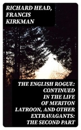 The English Rogue: Continued in the Life of Meriton Latroon, and Other Extravagants: The Second Part - Richard Head, Francis Kirkman