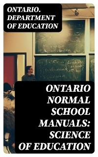 Ontario Normal School Manuals: Science of Education -  Ontario. Department of Education