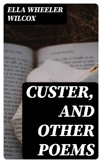 Custer, and Other Poems - Ella Wheeler Wilcox