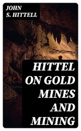 Hittel on Gold Mines and Mining - John S. Hittell