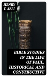 Bible Studies in the Life of Paul, Historical and Constructive - Henry T. Sell