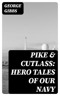 Pike & Cutlass: Hero Tales of Our Navy - George Gibbs