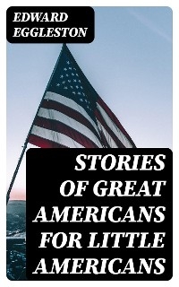 Stories of Great Americans for Little Americans - Edward Eggleston