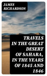 Travels in the Great Desert of Sahara, in the Years of 1845 and 1846 - James Richardson