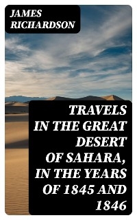 Travels in the Great Desert of Sahara, in the Years of 1845 and 1846 - James Richardson