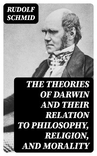 The Theories of Darwin and Their Relation to Philosophy, Religion, and Morality - Rudolf Schmid