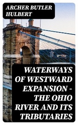 Waterways of Westward Expansion - The Ohio River and its Tributaries - Archer Butler Hulbert