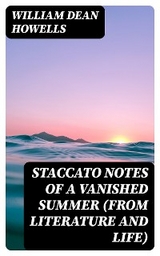 Staccato Notes of a Vanished Summer (from Literature and Life) - William Dean Howells