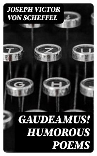 Gaudeamus! Humorous Poems - Joseph Victor Von Scheffel