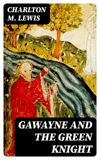 Gawayne and the Green Knight - Charlton M. Lewis