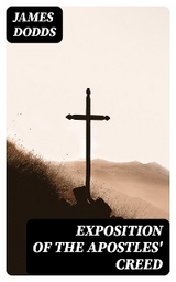 Exposition of the Apostles' Creed - James Dodds