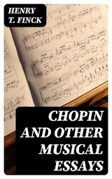 Chopin and Other Musical Essays - Henry T. Finck