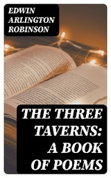 The Three Taverns: A Book of Poems - Edwin Arlington Robinson