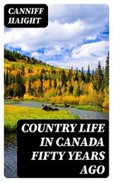 Country Life in Canada Fifty Years Ago - Canniff Haight