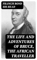The Life and Adventures of Bruce, the African Traveller - Francis Bond Sir Head