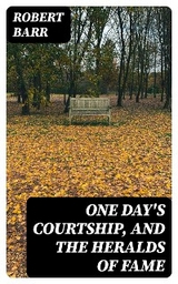 One Day's Courtship, and The Heralds of Fame - Robert Barr