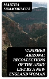 Vanished Arizona: Recollections of the Army Life by a New England Woman - Martha Summerhayes