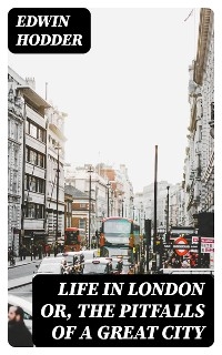 Life in London or, the Pitfalls of a Great City - Edwin Hodder