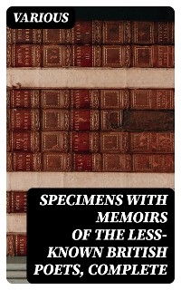 Specimens with Memoirs of the Less-known British Poets, Complete -  Various