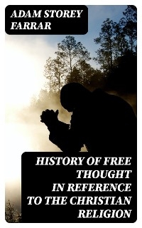 History of Free Thought in Reference to The Christian Religion - Adam Storey Farrar