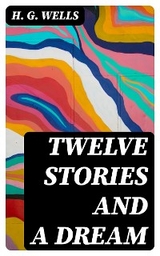 Twelve Stories and a Dream - H. G. Wells