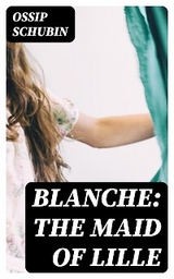 Blanche: The Maid of Lille - Ossip Schubin