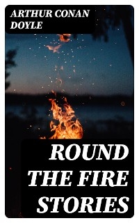 Round the Fire Stories - Arthur Conan Doyle