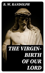 The Virgin-Birth of Our Lord - B. W. Randolph