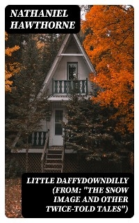 Little Daffydowndilly (From: "The Snow Image and Other Twice-Told Tales") - Nathaniel Hawthorne