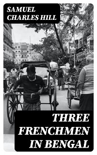 Three Frenchmen in Bengal - Samuel Charles Hill