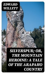 Silverspur; or, The Mountain Heroine: A Tale of the Arapaho Country - Edward Willett