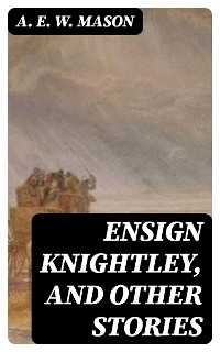 Ensign Knightley, and Other Stories - A. E. W. Mason