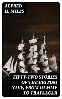 Fifty-two Stories of the British Navy, from Damme to Trafalgar - Alfred H. Miles