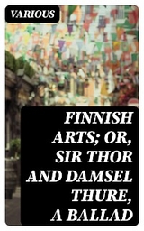 Finnish Arts; Or, Sir Thor and Damsel Thure, a Ballad -  Various