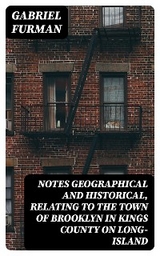 Notes Geographical and Historical, Relating to the Town of Brooklyn in Kings County on Long-Island - Gabriel Furman